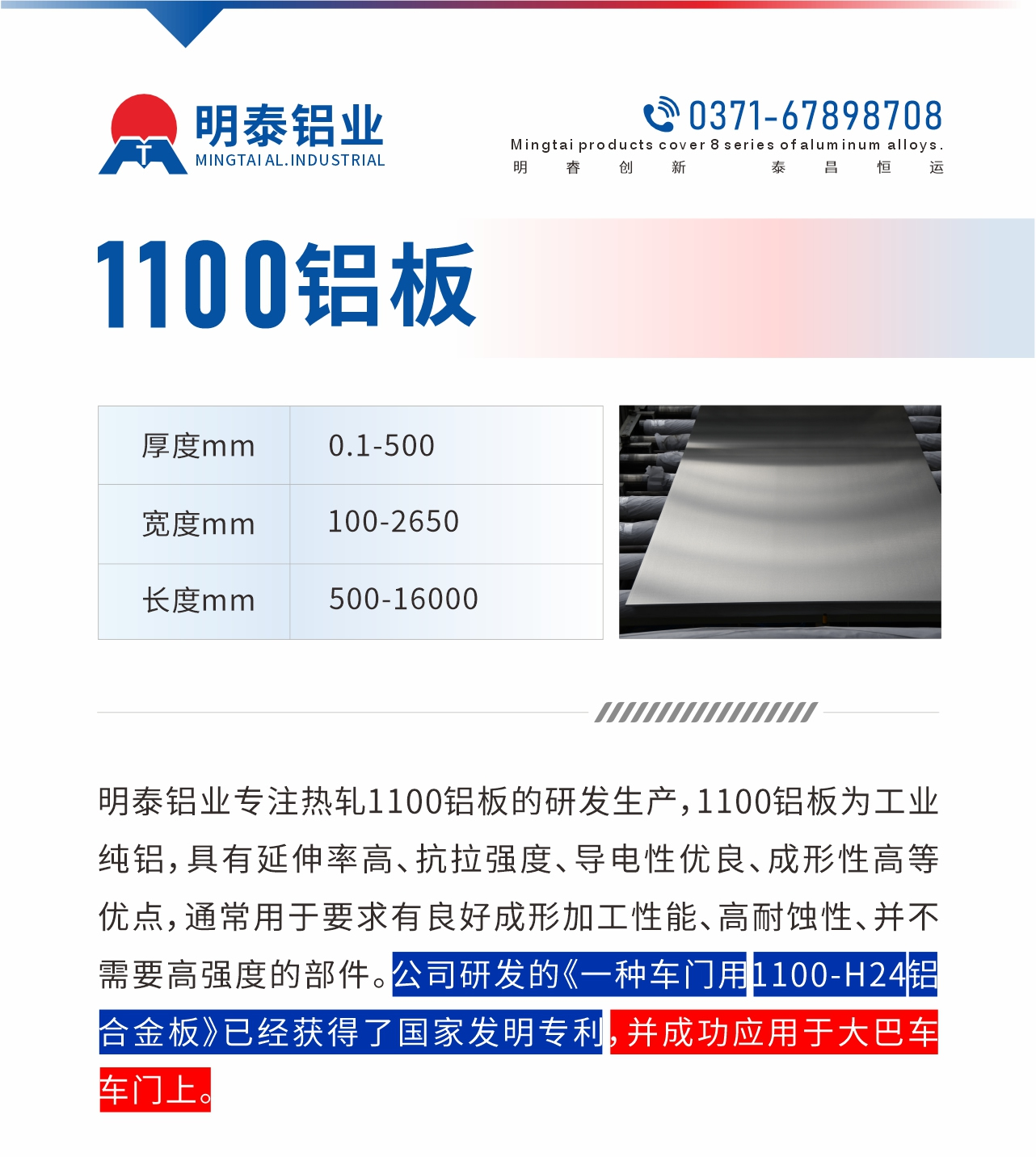 明泰鋁業(yè)專注熱軋1100鋁板的研發(fā)生產(chǎn)，1100鋁板為工業(yè)純鋁，具有延伸率高、抗拉強(qiáng)度、導(dǎo)電性優(yōu)良、成形性高等優(yōu)點(diǎn)，通常用于要求有良好成形加工性能、高耐蝕性、并不需要高強(qiáng)度的部件。公司研發(fā)的《一種車門用1100-H24鋁合金板》已經(jīng)獲得了國家發(fā)明專利，并成功應(yīng)用于大巴車車門上。